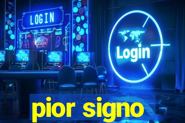 pior signo